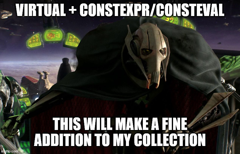 Meme grievous, virtual + constexpr/consteval make a fine addition to my collection