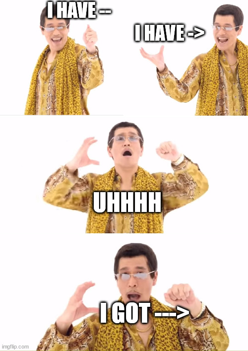 Meme with the template PPAP, combining operator -- and -> makes --->
