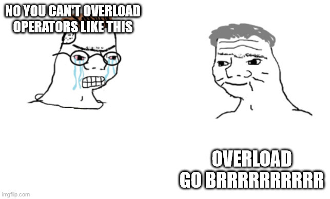 Meme using the template go brrrrr and virgin is saying we can't overload operators like this but overload still go brrrrrr