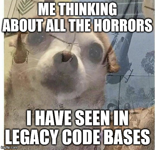 Meme, dog with PTSD from horrors in legacy code