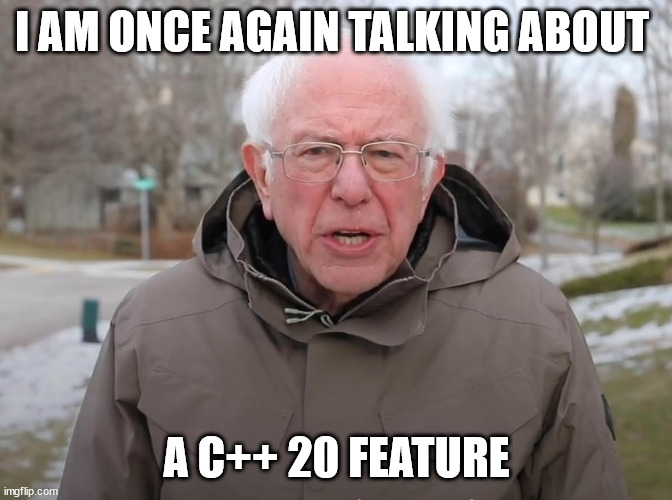 meme sanders I am once again taling about a C++20 feature